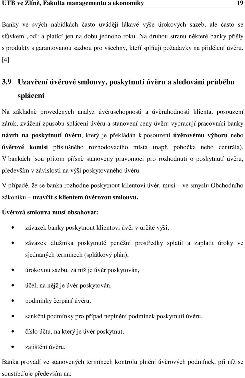 9 Uzavření úvěrové smlouvy, poskytnutí úvěru a sledování průběhu splácení Na základně provedených analýz úvěruschopnosti a úvěruhodnosti klienta, posouzení záruk, zvážení způsobu splácení úvěru a