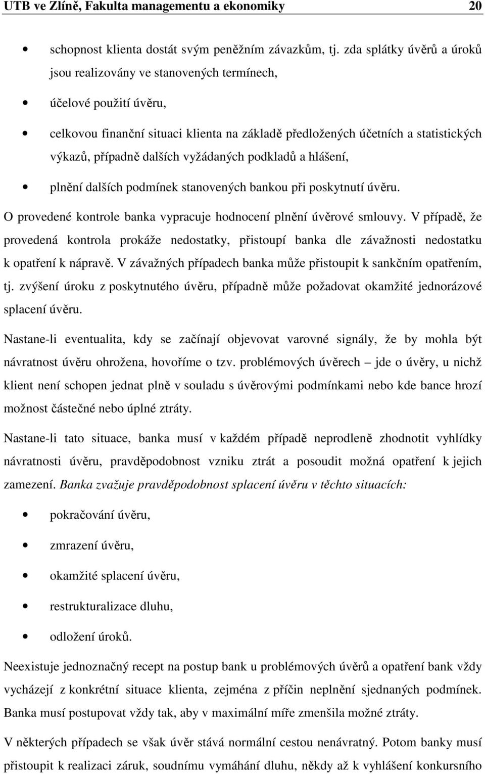 vyžádaných podkladů a hlášení, plnění dalších podmínek stanovených bankou při poskytnutí úvěru. O provedené kontrole banka vypracuje hodnocení plnění úvěrové smlouvy.