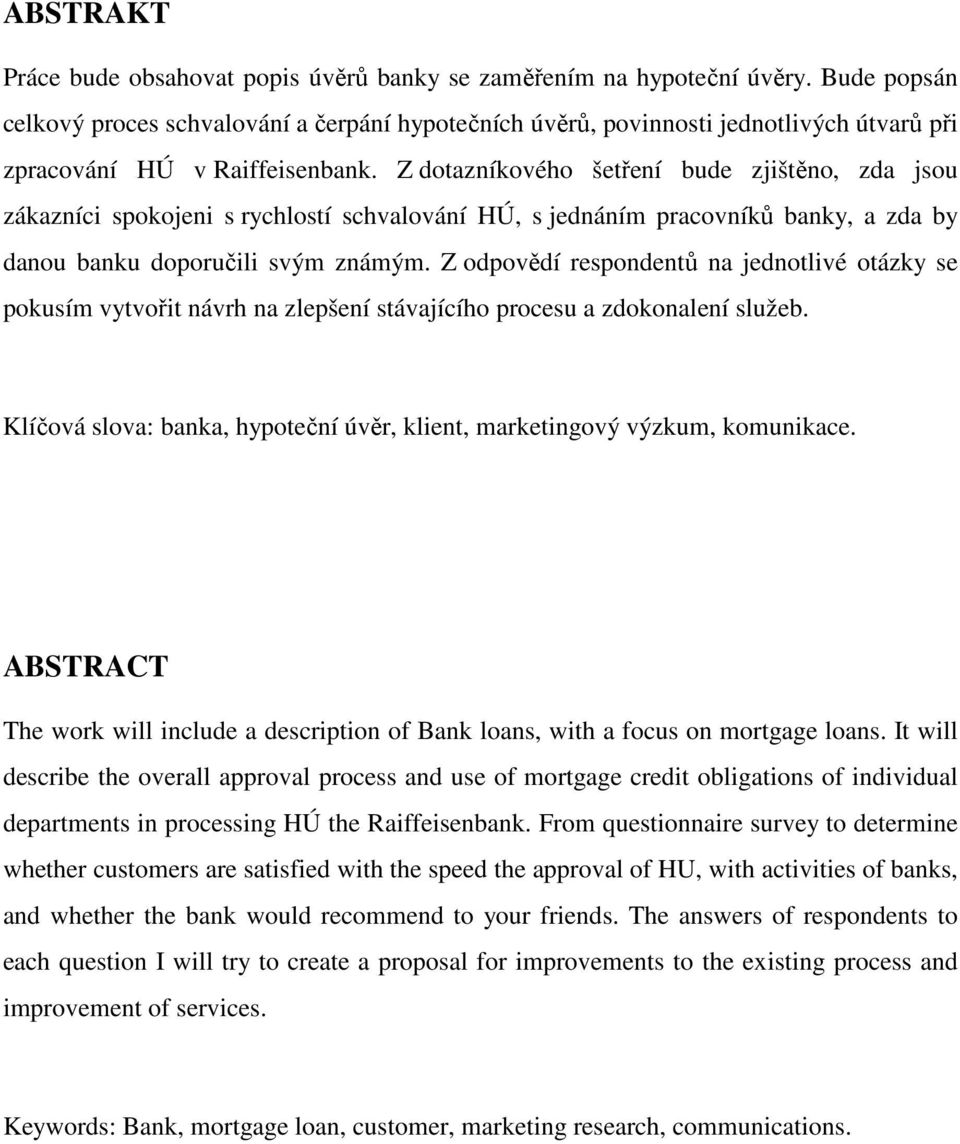 Z dotazníkového šetření bude zjištěno, zda jsou zákazníci spokojeni s rychlostí schvalování HÚ, s jednáním pracovníků banky, a zda by danou banku doporučili svým známým.