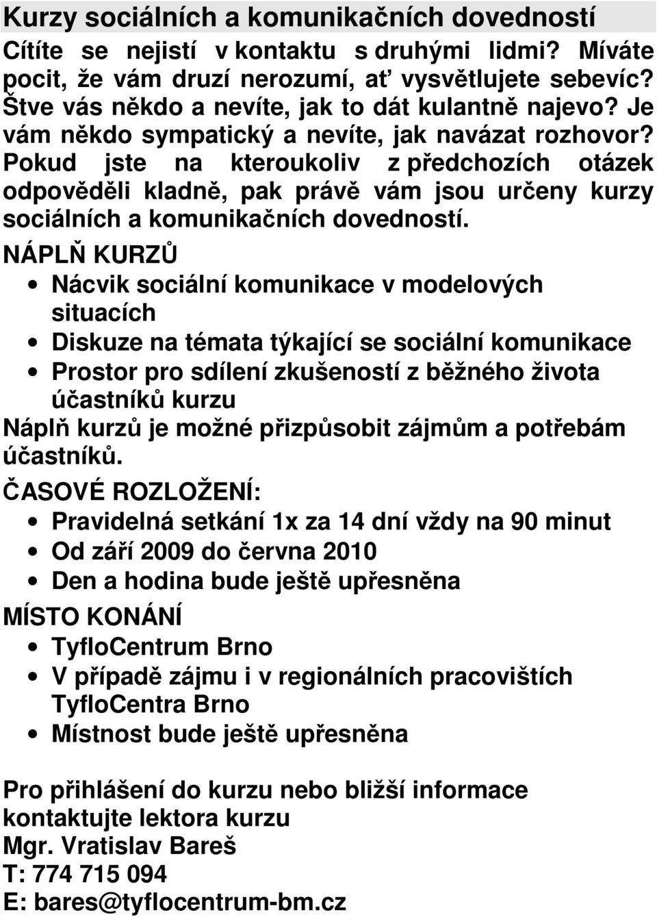 Pokud jste na kteroukoliv z předchozích otázek odpověděli kladně, pak právě vám jsou určeny kurzy sociálních a komunikačních dovedností.