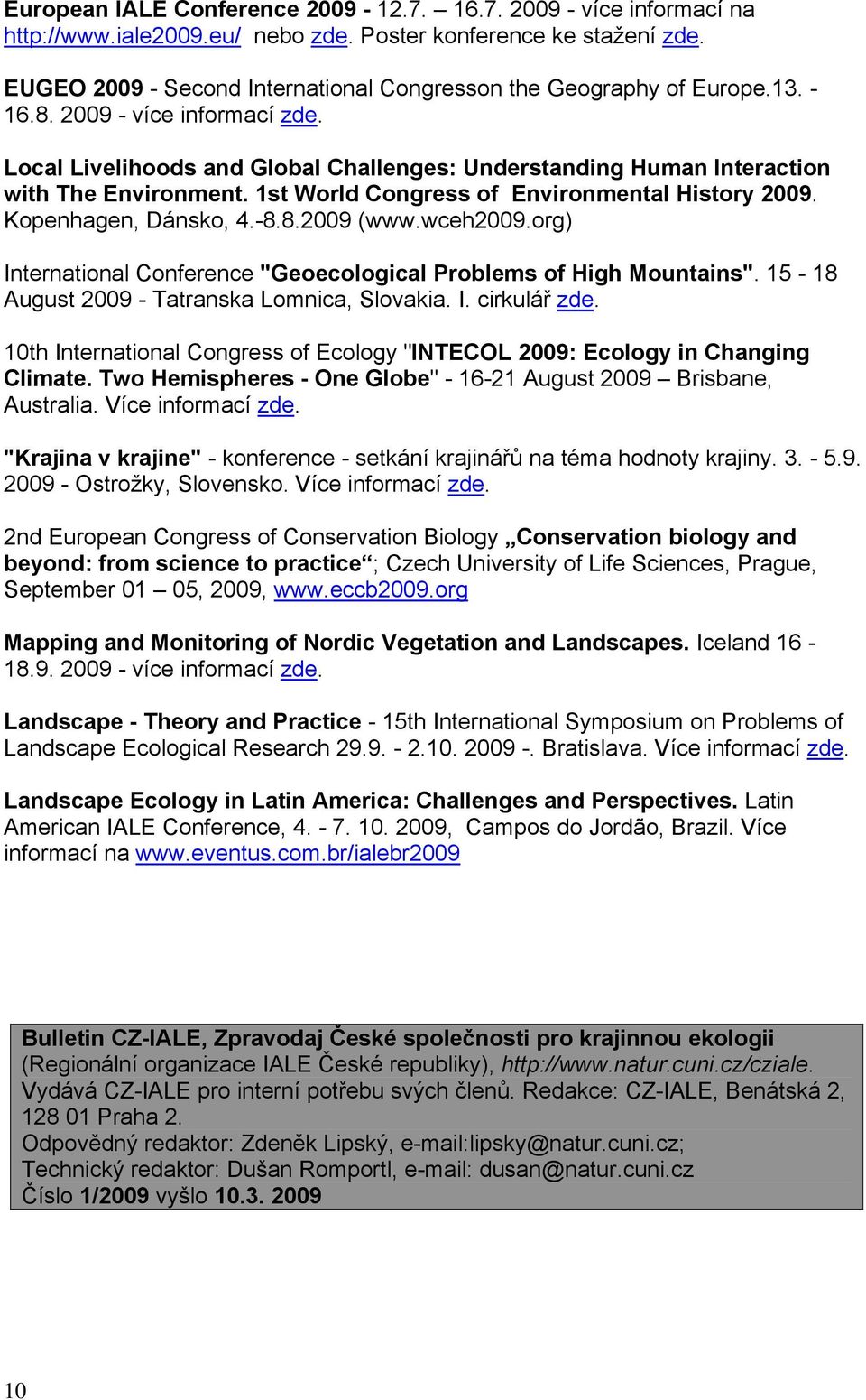 Local Livelihoods and Global Challenges: Understanding Human Interaction with The Environment. 1st World Congress of Environmental History 2009. Kopenhagen, Dánsko, 4.-8.8.2009 (www.wceh2009.