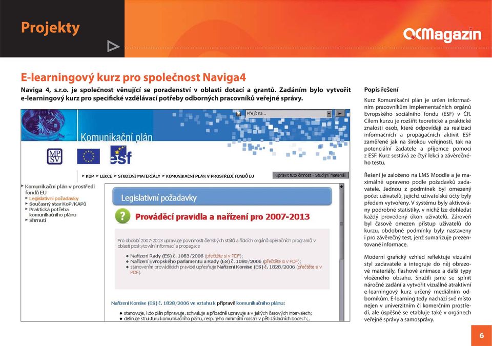 Popis řešení Kurz Komunikační plán je určen informačním pracovníkům implementačních orgánů Evropského sociálního fondu (ESF) v ČR.