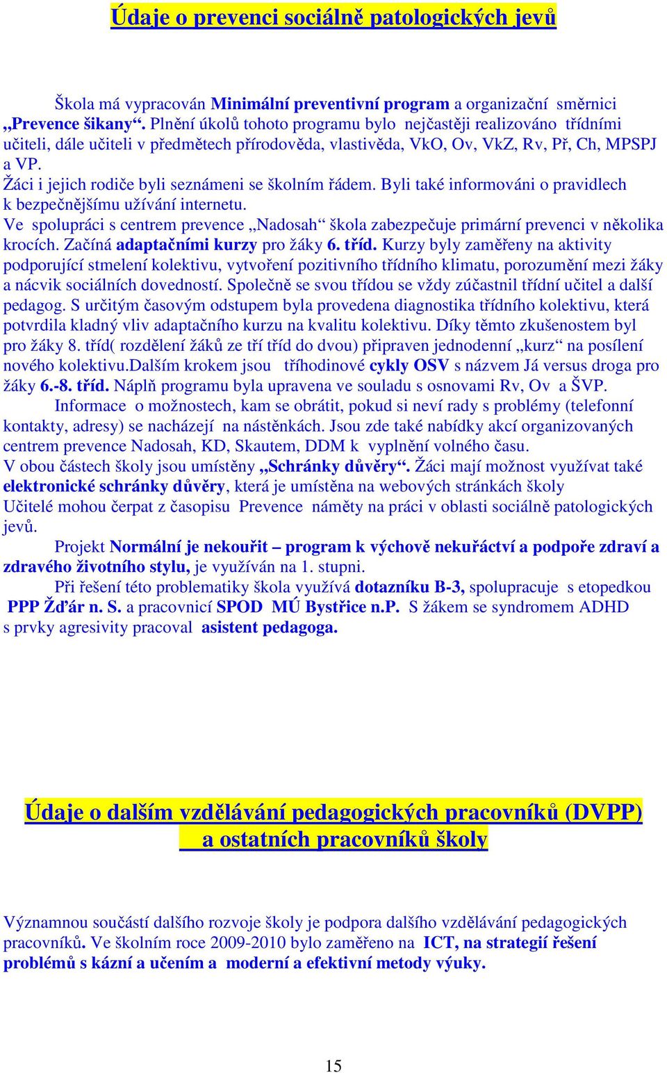 Žáci i jejich rodiče byli seznámeni se školním řádem. Byli také informováni o pravidlech k bezpečnějšímu užívání internetu.