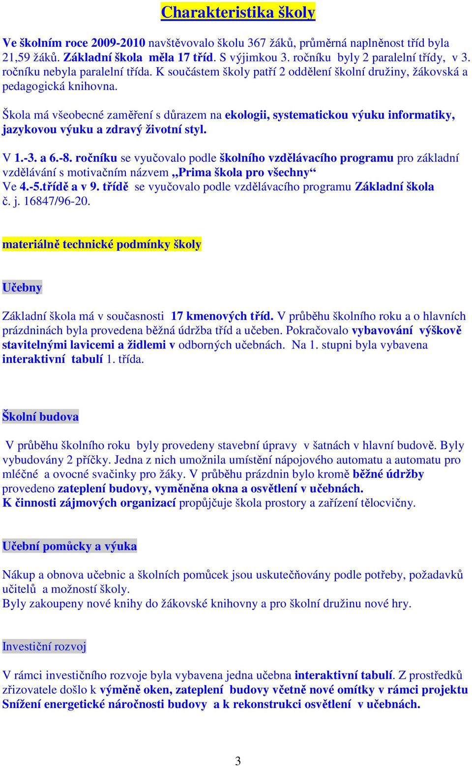 Škola má všeobecné zaměření s důrazem na ekologii, systematickou výuku informatiky, jazykovou výuku a zdravý životní styl. V 1.-3. a 6.-8.