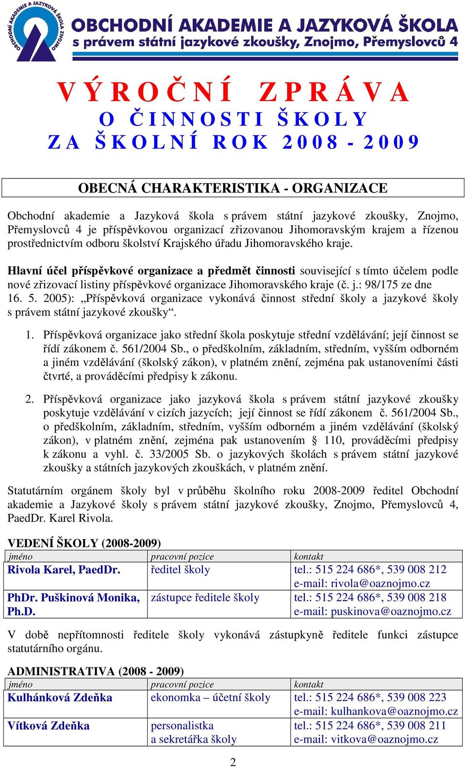 Hlavní účel příspěvkové organizace a předmět činnosti související s tímto účelem podle nové zřizovací listiny příspěvkové organizace Jihomoravského kraje (č. j.: 98/175 ze dne 16. 5.