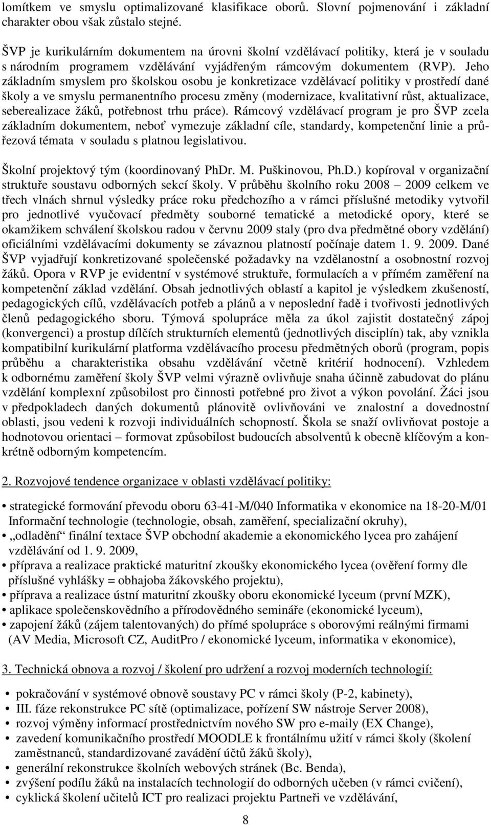 Jeho základním smyslem pro školskou osobu je konkretizace vzdělávací politiky v prostředí dané školy a ve smyslu permanentního procesu změny (modernizace, kvalitativní růst, aktualizace,