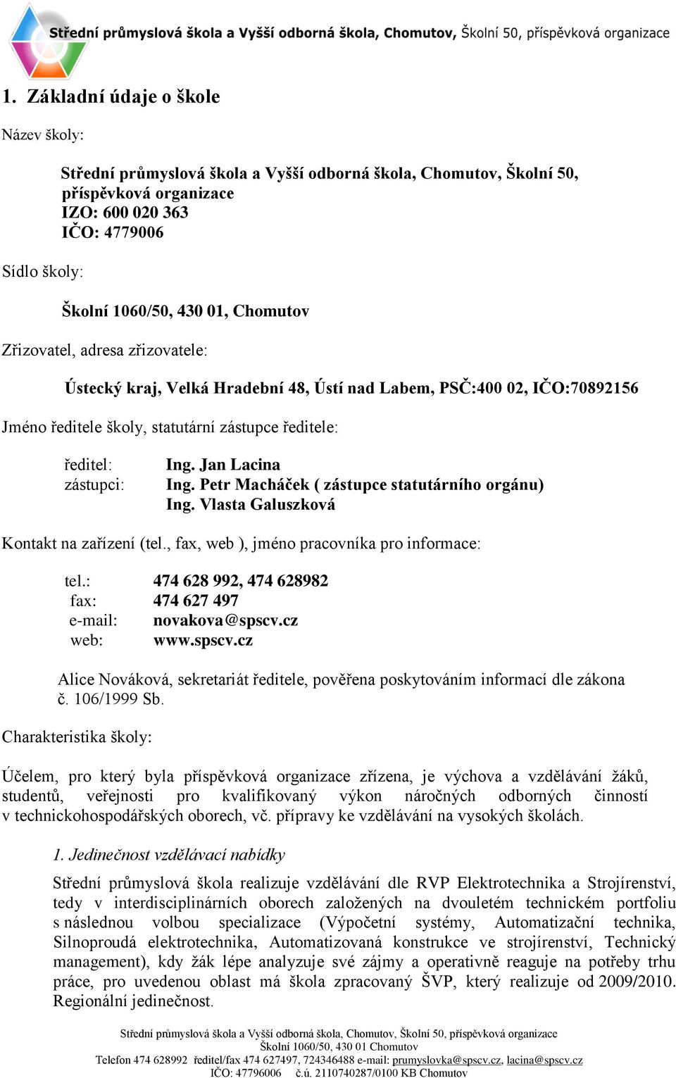 Jan Lacina Ing. Petr Macháček ( zástupce statutárního orgánu) Ing. Vlasta Galuszková Kontakt na zařízení (tel., fax, web ), jméno pracovníka pro informace: tel.