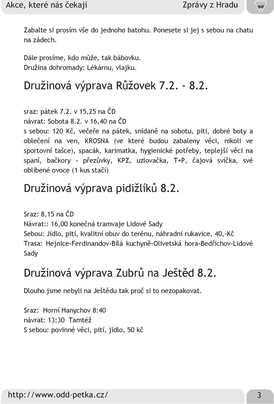 8.2. sraz: pátek 7.2. v 15,25 na ČD návrat: Sobota 8.2. v 16,40 na ČD s sebou: 120 Kč, večeře na pátek, snídaně na sobotu, pití, dobré boty a oblečení na ven, KROSNA (ve které budou zabaleny věci,