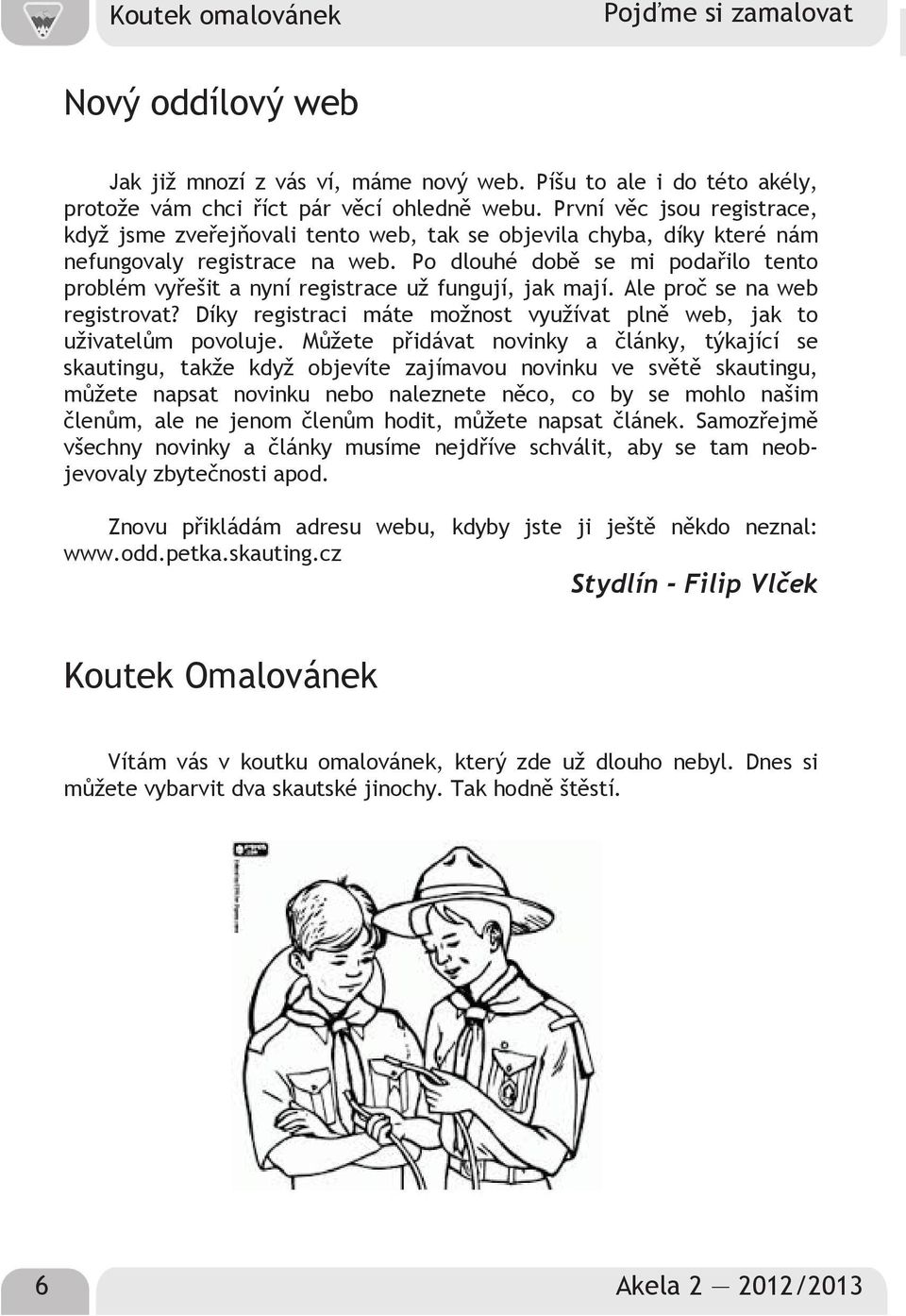 Po dlouhé době se mi podařilo tento problém vyřešit a nyní registrace už fungují, jak mají. Ale proč se na web registrovat? Díky registraci máte možnost využívat plně web, jak to uživatelům povoluje.