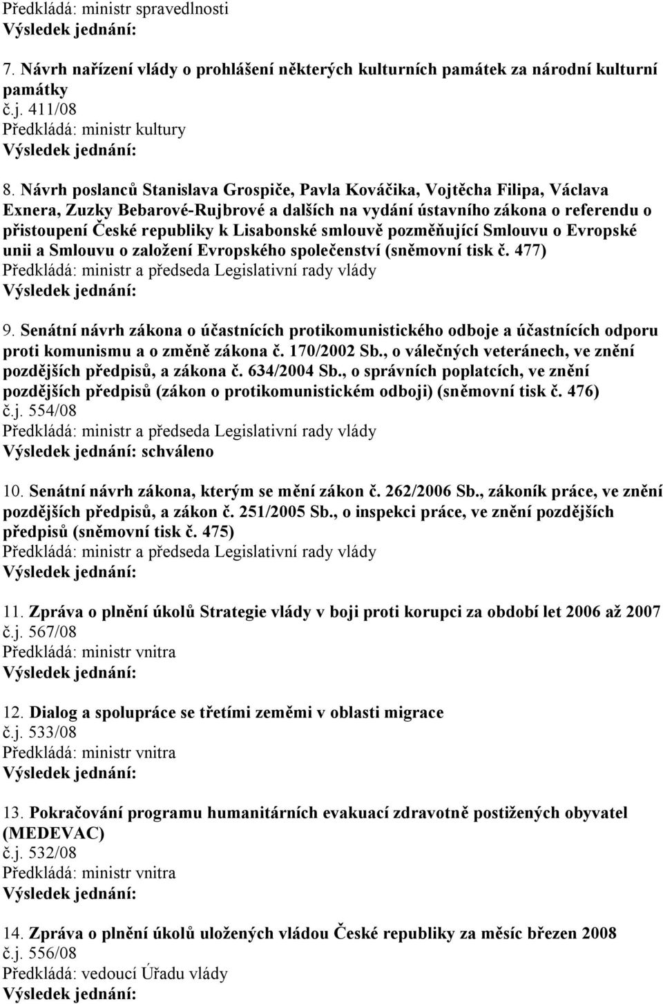 Lisabonské smlouvě pozměňující Smlouvu o Evropské unii a Smlouvu o založení Evropského společenství (sněmovní tisk č. 477) 9.