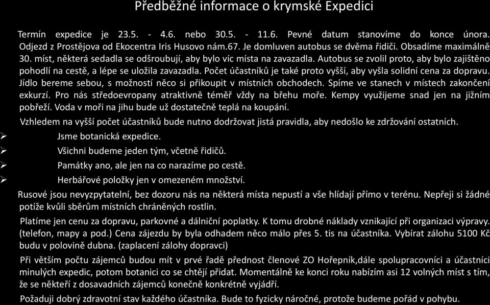 Autobus se zvolil proto, aby bylo zajištěno pohodlí na cestě, a lépe se uložila zavazadla. Počet účastníků je také proto vyšší, aby vyšla solidní cena za dopravu.