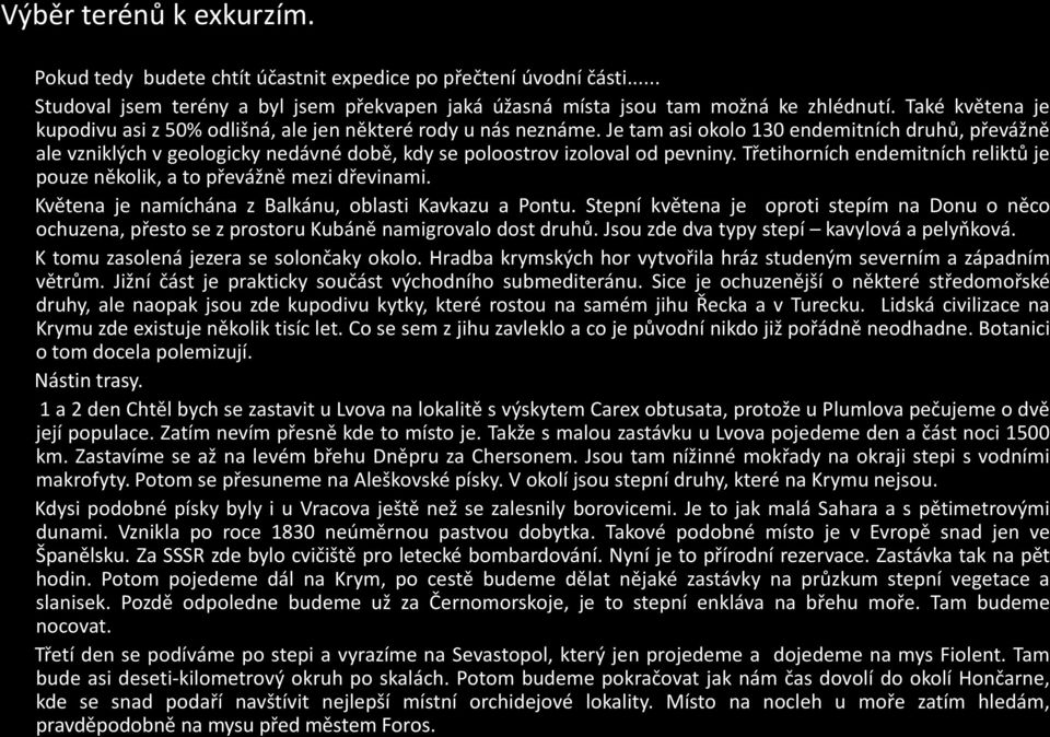 Je tam asi okolo 130 endemitních druhů, převážně ale vzniklých v geologicky nedávné době, kdy se poloostrov izoloval od pevniny.