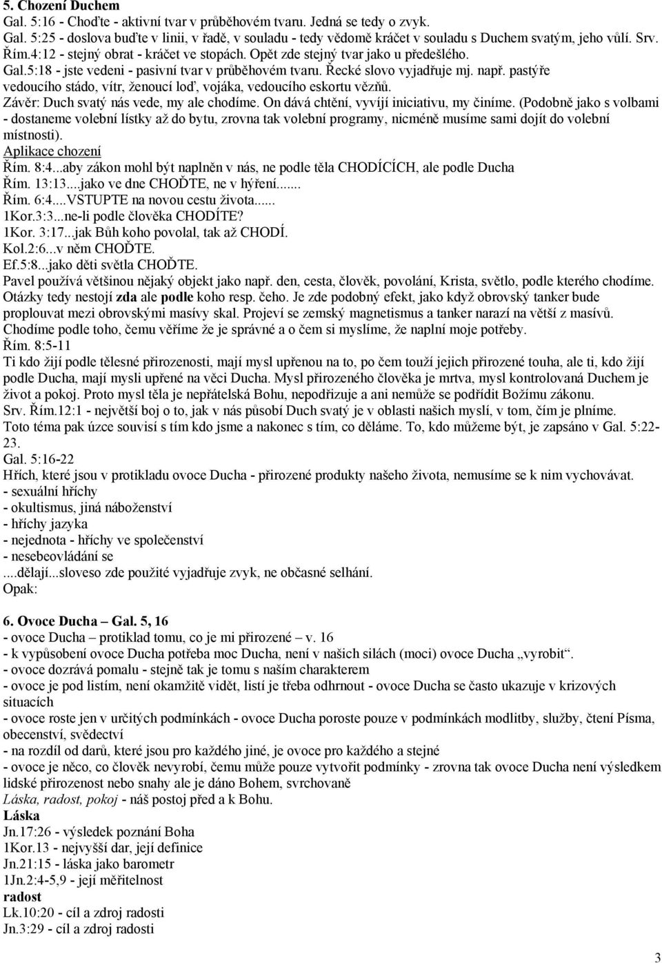 pastýře vedoucího stádo, vítr, ženoucí loď, vojáka, vedoucího eskortu vězňů. Závěr: Duch svatý nás vede, my ale chodíme. On dává chtění, vyvíjí iniciativu, my činíme.