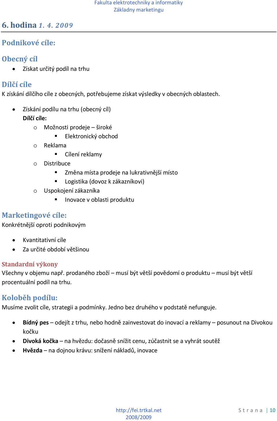 zákazníkovi) o Uspokojení zákazníka Inovace v oblasti produktu Marketingové cíle: Konkrétnější oproti podnikovým Kvantitativní cíle Za určité období většinou Standardní výkony Všechny v objemu např.