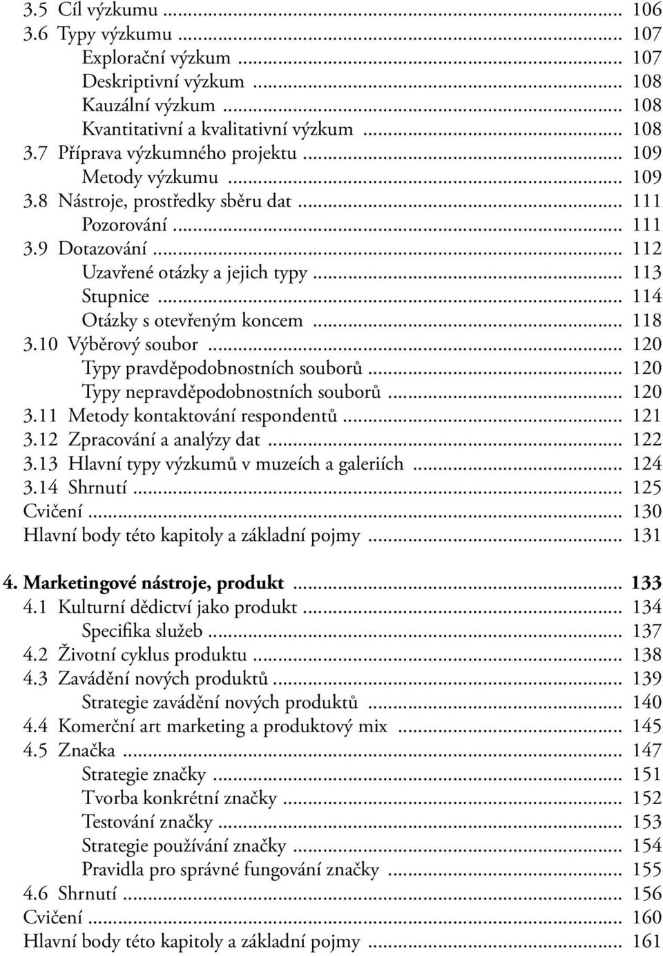 10 Výběrový soubor... 120 Typy pravděpodobnostních souborů... 120 Typy nepravděpodobnostních souborů... 120 3.11 Metody kontaktování respondentů... 121 3.12 Zpracování a analýzy dat... 122 3.