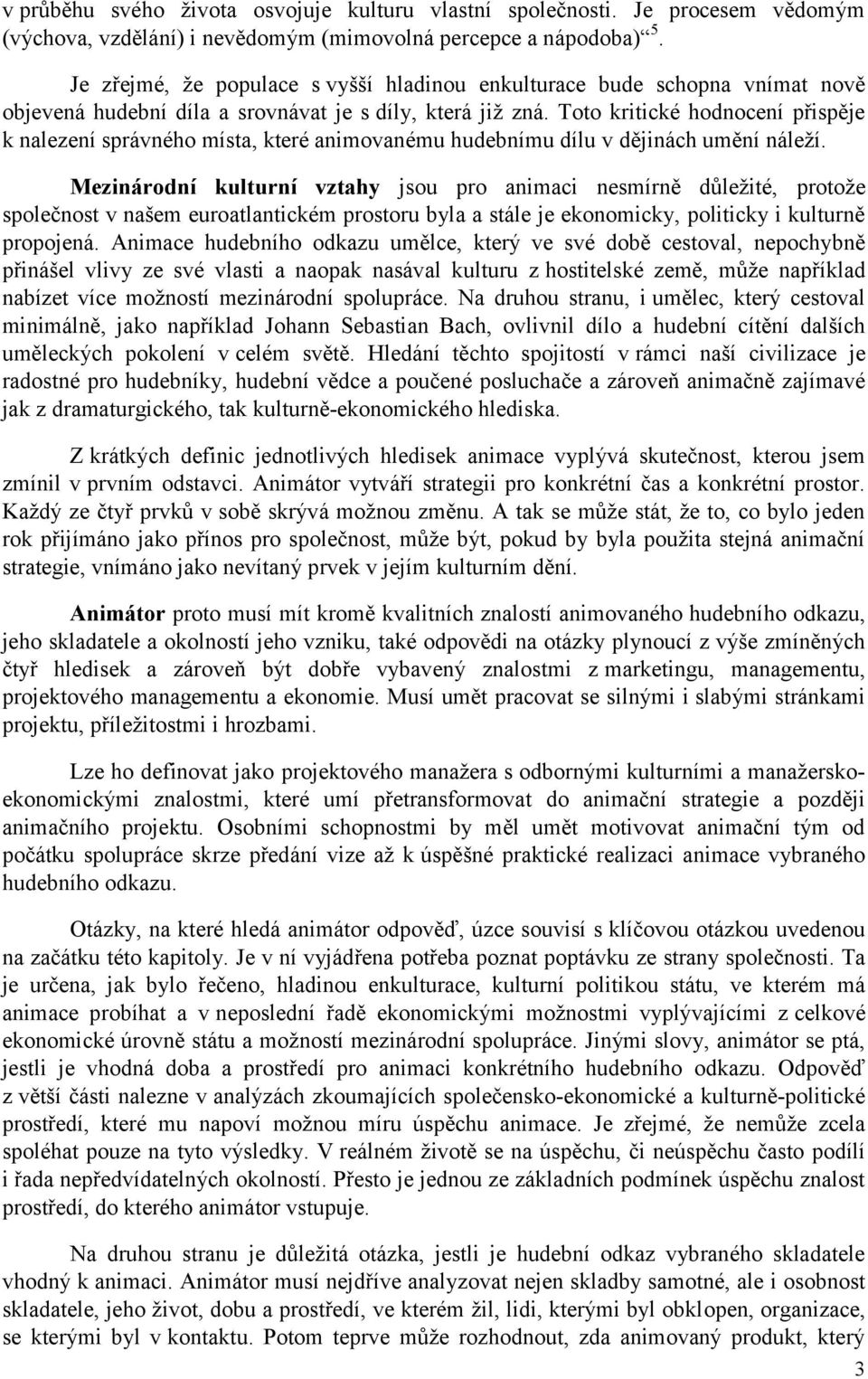 Toto kritické hodnocení přispěje k nalezení správného místa, které animovanému hudebnímu dílu v dějinách umění náleţí.