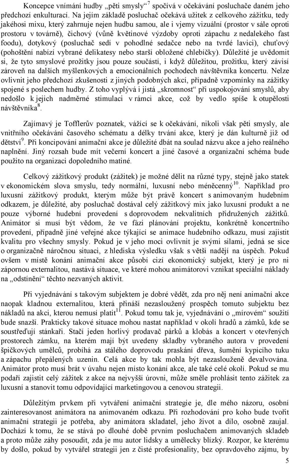 květinové výzdoby oproti zápachu z nedalekého fast foodu), dotykový (posluchač sedí v pohodlné sedačce nebo na tvrdé lavici), chuťový (pohoštění nabízí vybrané delikatesy nebo starší obloţené