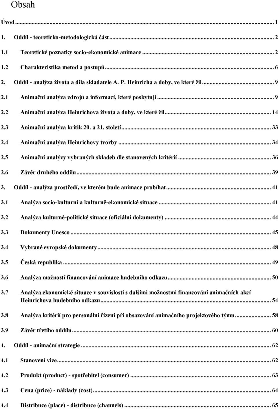 .. 14 2.3 Animační analýza kritik 20. a 21. století... 33 2.4 Animační analýza Heinrichovy tvorby... 34 2.5 Animační analýzy vybraných skladeb dle stanovených kritérií... 36 2.6 Závěr druhého oddílu.