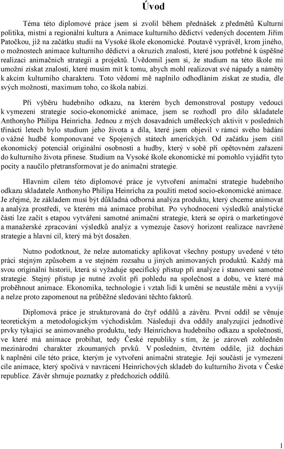 Uvědomil jsem si, ţe studium na této škole mi umoţní získat znalosti, které musím mít k tomu, abych mohl realizovat své nápady a náměty k akcím kulturního charakteru.