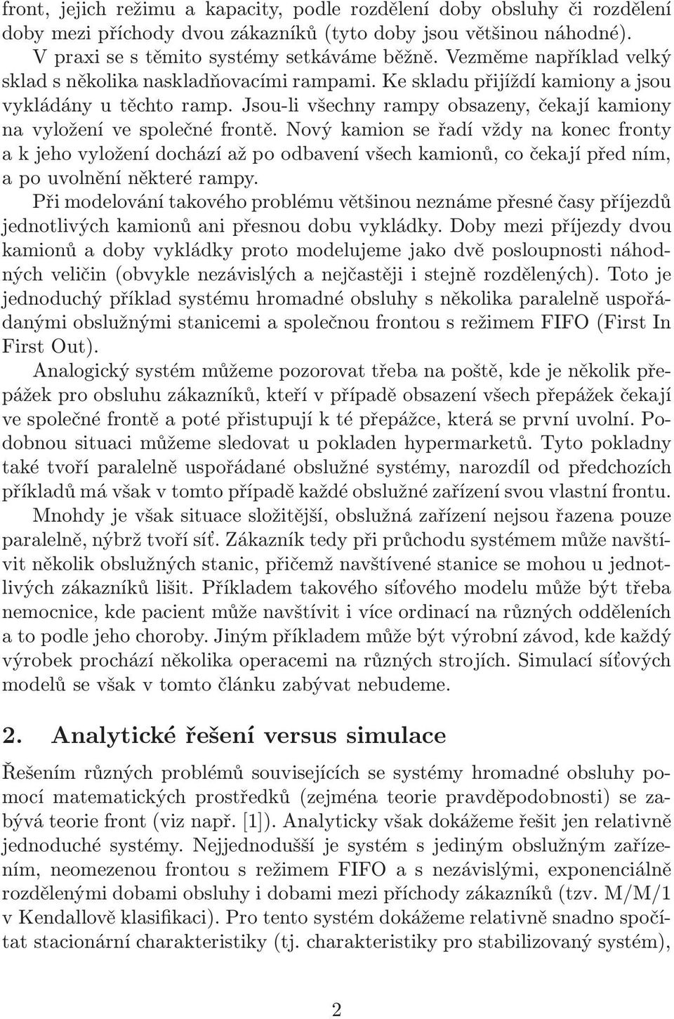 novýkamionseřadívždynakonecfronty akjehovyloženídocházíažpoodbavenívšechkamionů,cočekajípředním, a po uvolnění některé rampy.