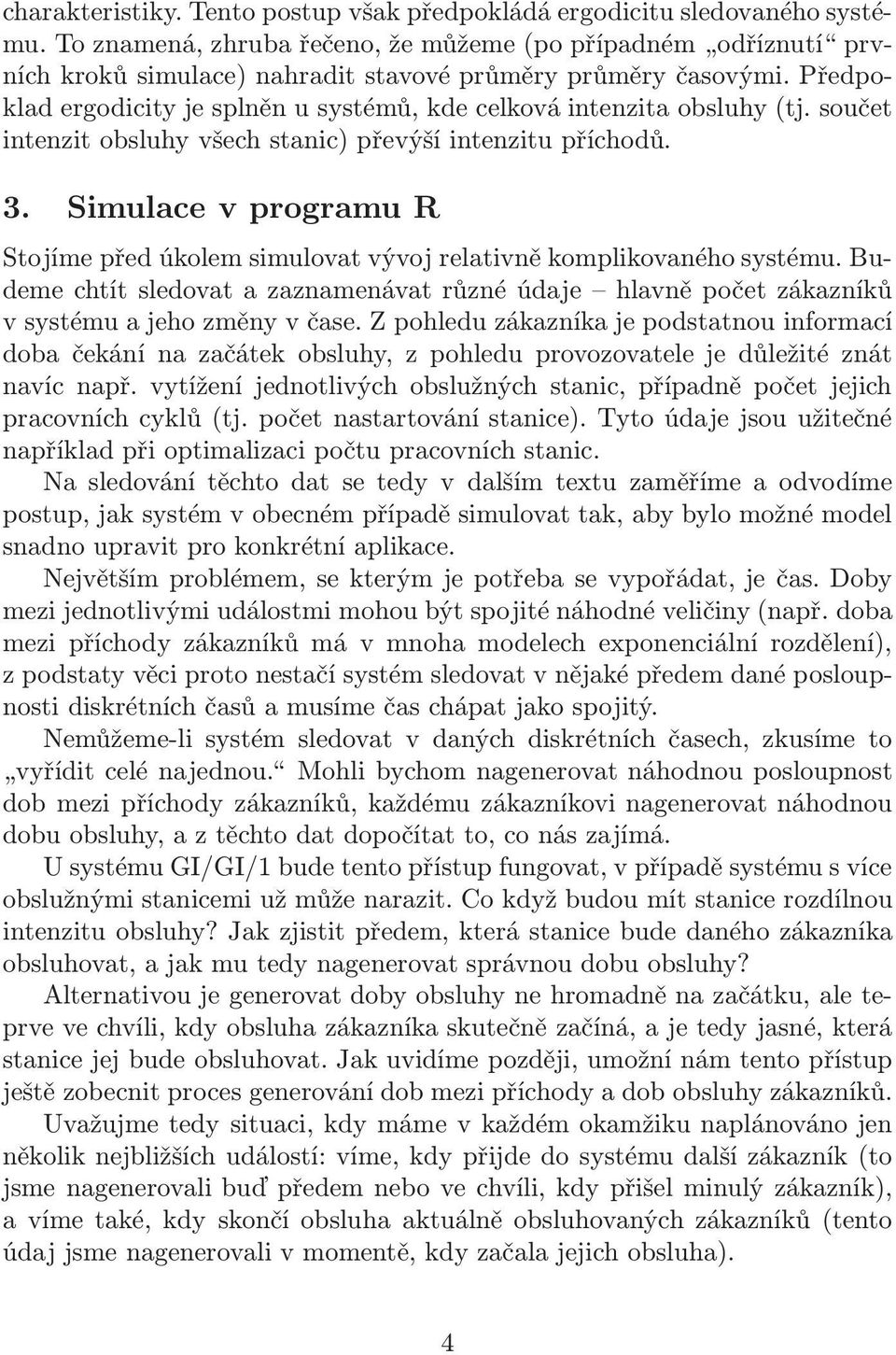 Předpoklad ergodicity je splněn u systémů, kde celková intenzita obsluhy(tj. součet intenzit obsluhy všech stanic) převýší intenzitu příchodů. 3.