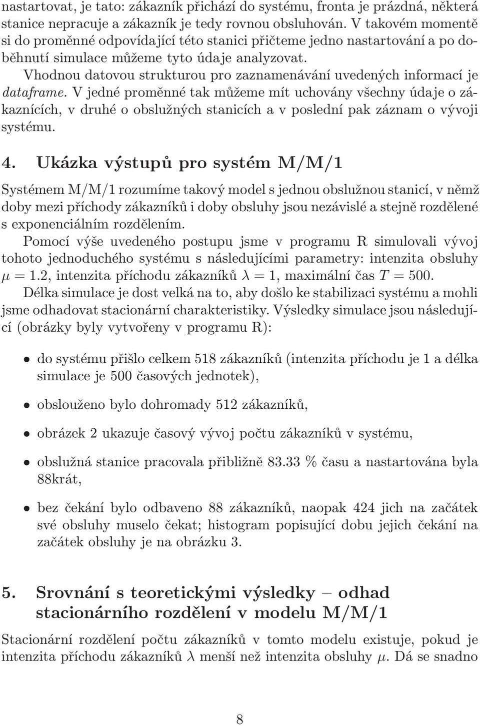 Vhodnou datovou strukturou pro zaznamenávání uvedených informací je dataframe.