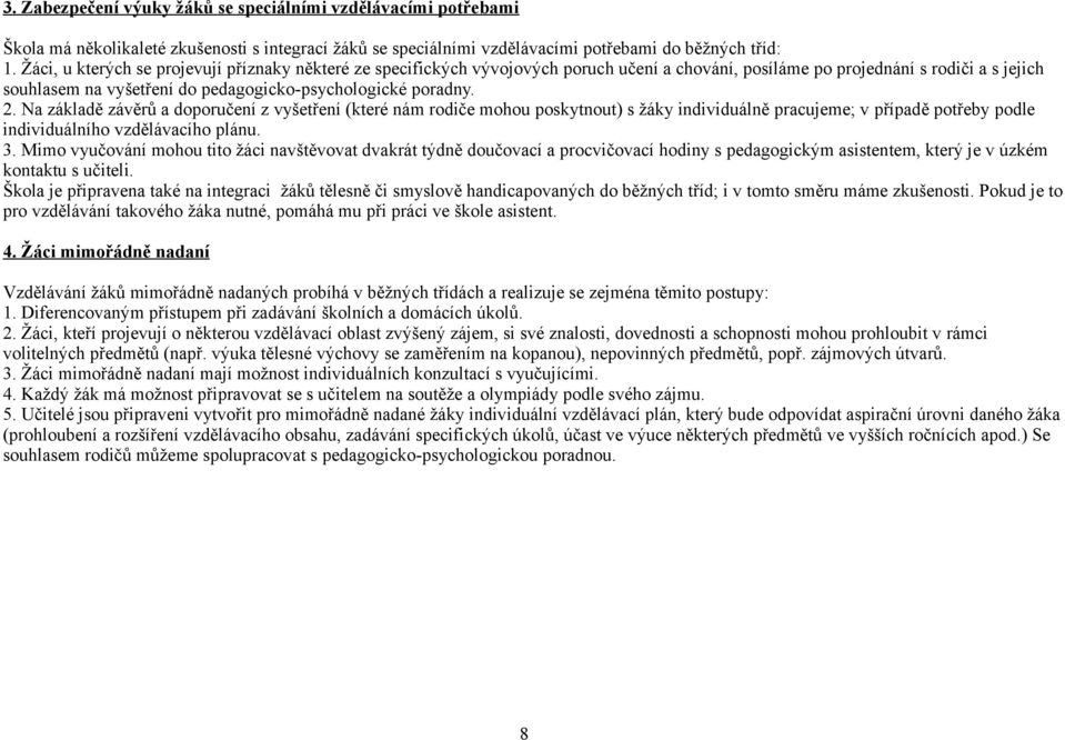 2. Na základě závěrů a doporučení z vyšetření (které nám rodiče mohou poskytnout) s žáky individuálně pracujeme; v případě potřeby podle individuálního vzdělávacího plánu. 3.