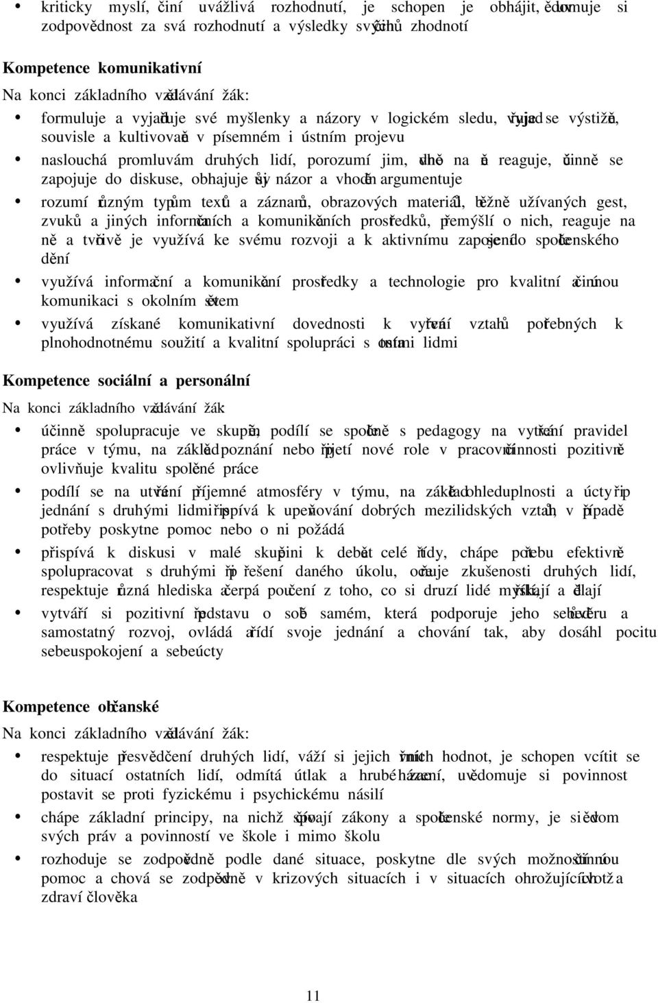 ně reaguje, účinně se zapojuje do diskuse, obhajuje svůj názor a vhodně argumentuje rozumí různým typům textů a záznamů, obrazových materiálů, běžně užívaných gest, zvuků a jiných informačních a