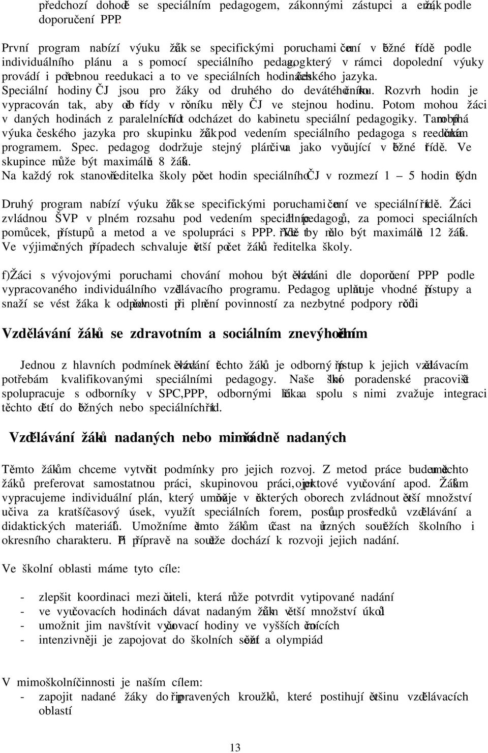 to ve speciálních hodinách českého jazyka. Speciální hodiny ČJ jsou pro žáky od druhého do devátého ročníku. Rozvrh hodin je vypracován tak, aby obě třídy v ročníku měly ČJ ve stejnou hodinu.