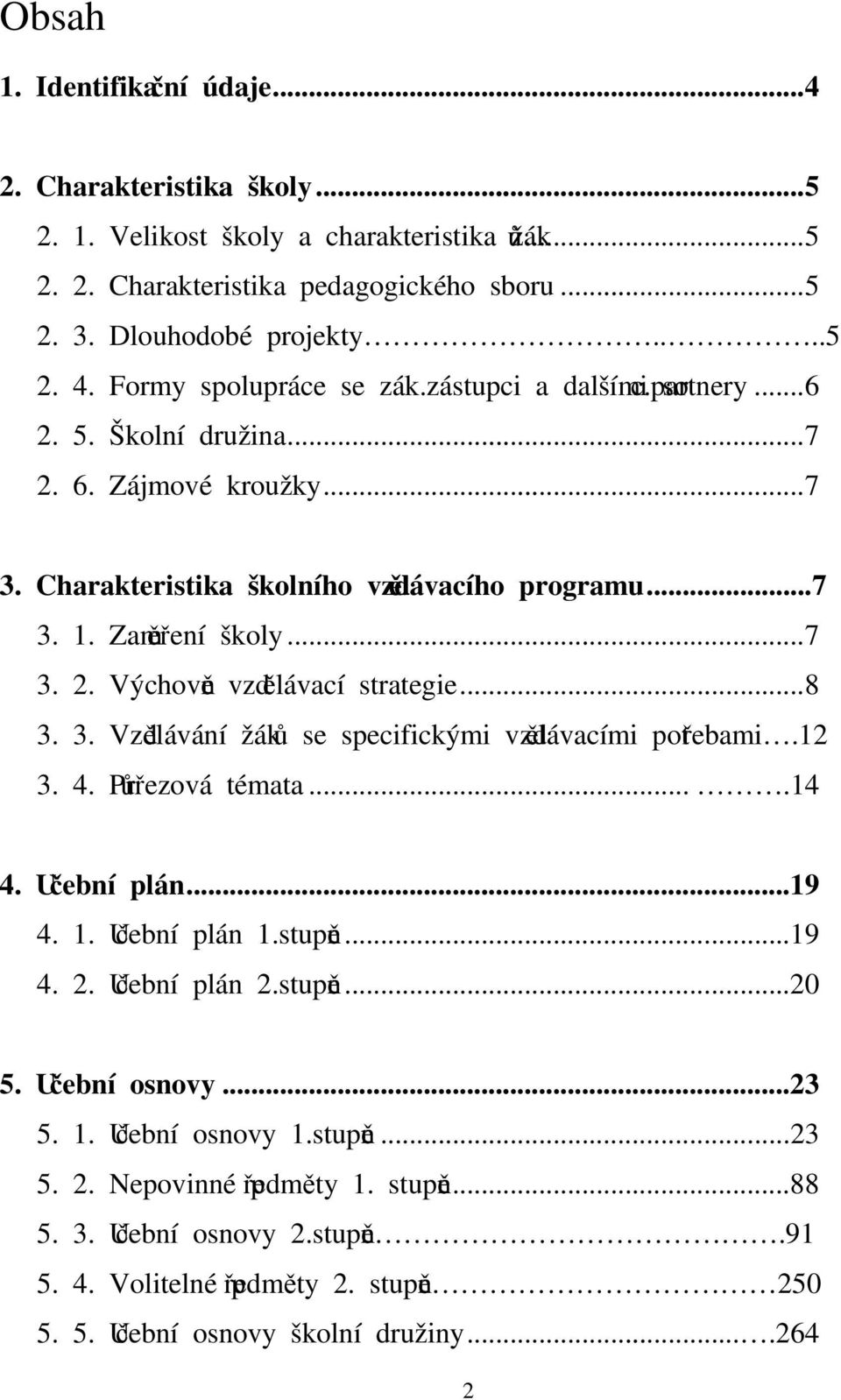 ..8 3. 3. Vzdělávání žáků se specifickými vzdělávacími potřebami.12 3. 4. Průřezová témata....14 4. Učební plán...19 4. 1. Učební plán 1.stupně...19 4. 2. Učební plán 2.stupně...20 5. Učební osnovy.