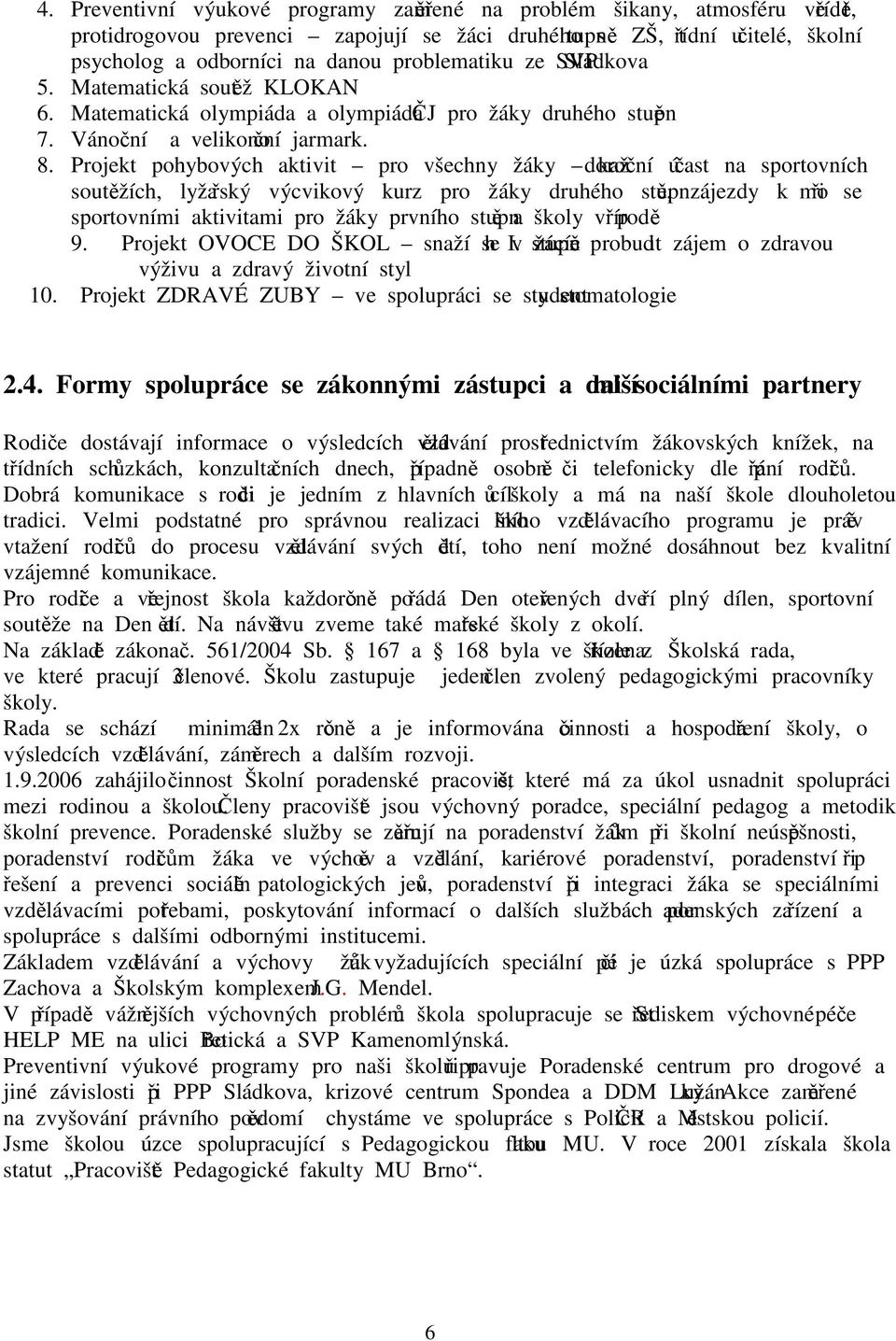 Projekt pohybových aktivit pro všechny žáky každoroční účast na sportovních soutěžích, lyžařský výcvikový kurz pro žáky druhého stupně, zájezdy k moři se sportovními aktivitami pro žáky prvního