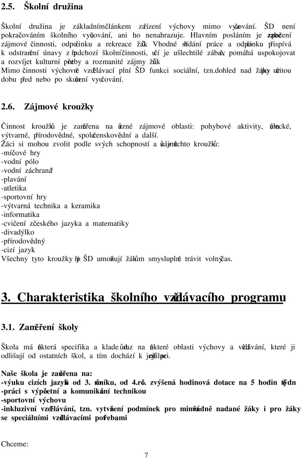 Vhodné střídání práce a odpočinku přispívá k odstranění únavy z předchozí školní činnosti, učí je ušlechtilé zábavě, pomáhá uspokojovat a rozvíjet kulturní potřeby a rozmanité zájmy žáků.