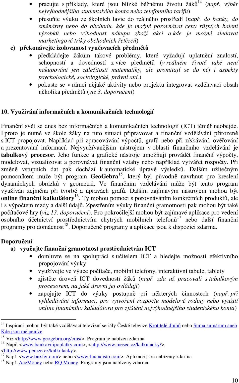 překonávejte izolovanost vyučovacích předmětů předkládejte žákům takové problémy, které vyžadují uplatnění znalostí, schopností a dovedností z více předmětů (v reálném životě také není nakupování jen