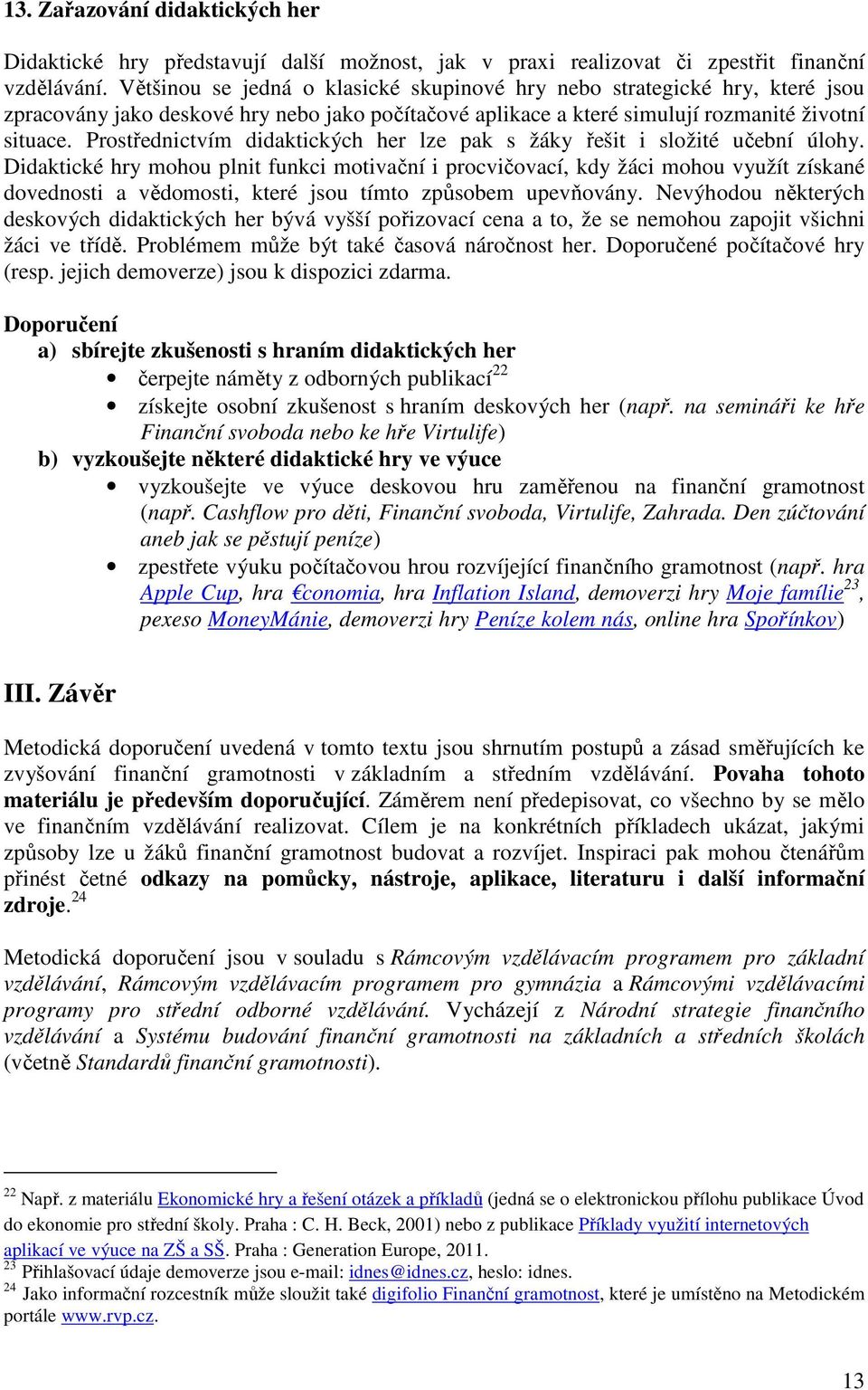 Prostřednictvím didaktických her lze pak s žáky řešit i složité učební úlohy.