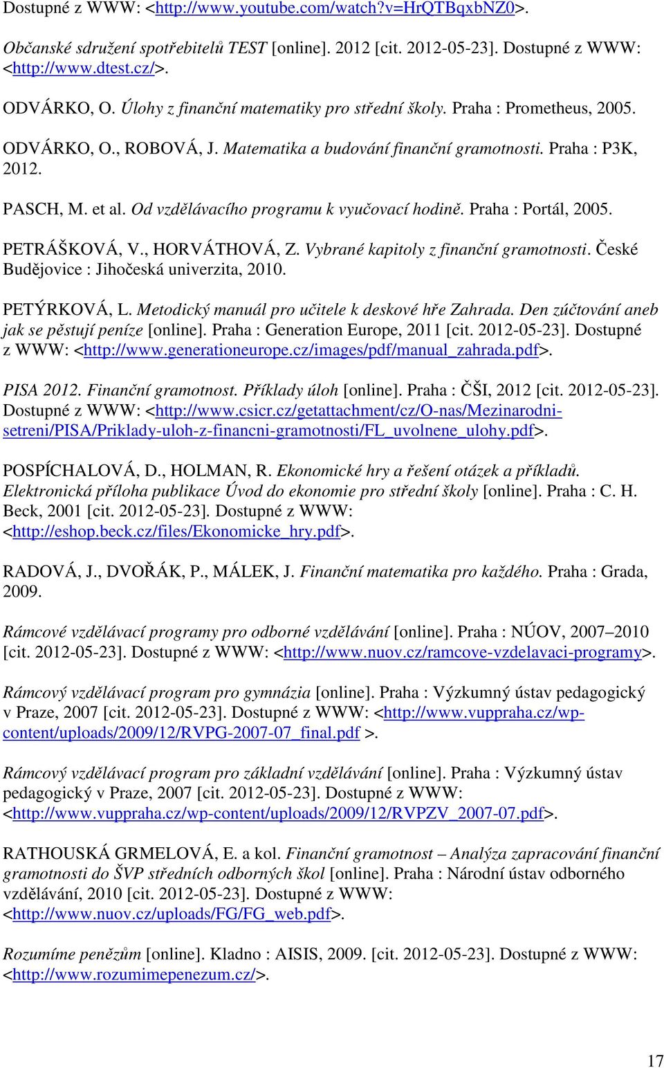 Od vzdělávacího programu k vyučovací hodině. Praha : Portál, 2005. PETRÁŠKOVÁ, V., HORVÁTHOVÁ, Z. Vybrané kapitoly z finanční gramotnosti. České Budějovice : Jihočeská univerzita, 2010. PETÝRKOVÁ, L.