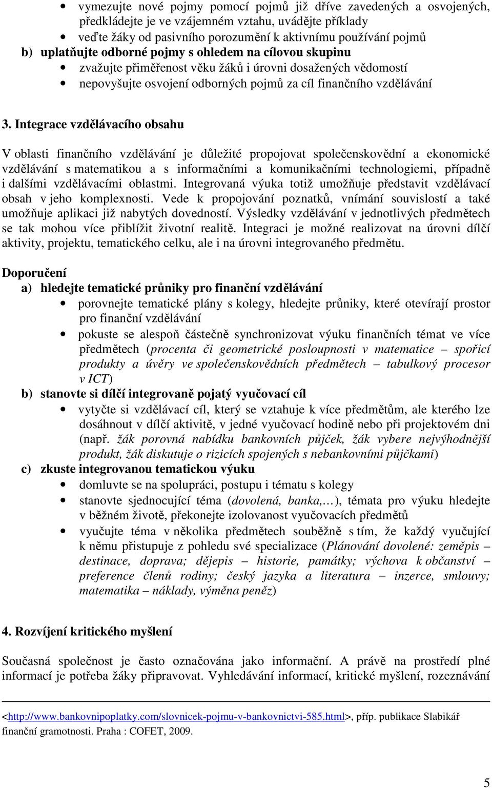 Integrace vzdělávacího obsahu V oblasti finančního vzdělávání je důležité propojovat společenskovědní a ekonomické vzdělávání s matematikou a s informačními a komunikačními technologiemi, případně i