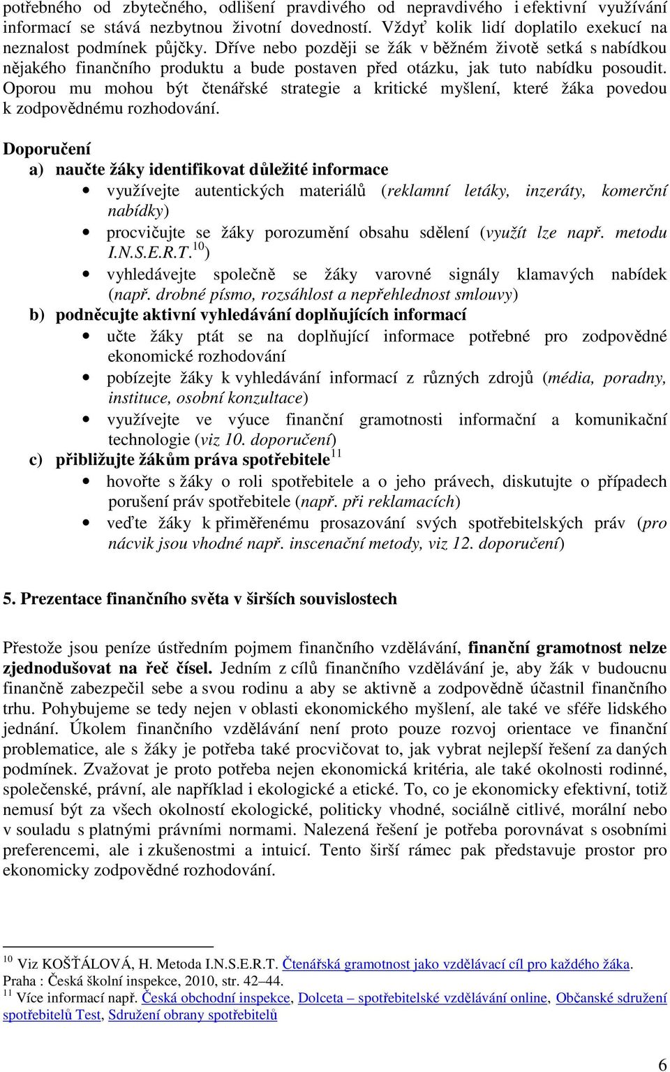 Oporou mu mohou být čtenářské strategie a kritické myšlení, které žáka povedou k zodpovědnému rozhodování.