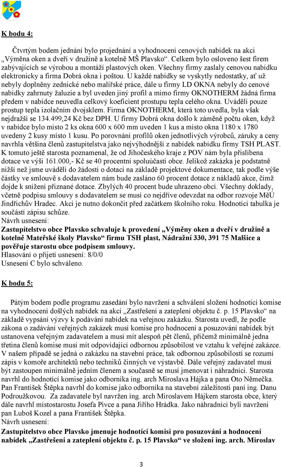 U každé nabídky se vyskytly nedostatky, ať už nebyly doplněny zednické nebo malířské práce, dále u firmy LD OKNA nebyly do cenové nabídky zahrnuty žaluzie a byl uveden jiný profil a mimo firmy