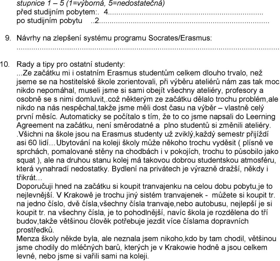 ateliéry, profesory a osobně se s nimi domluvit,.což některým ze začátku dělalo trochu problém,ale nikdo na nás spěchal,takže jsme měli dost času na výběr vlastně celý první měsíc.