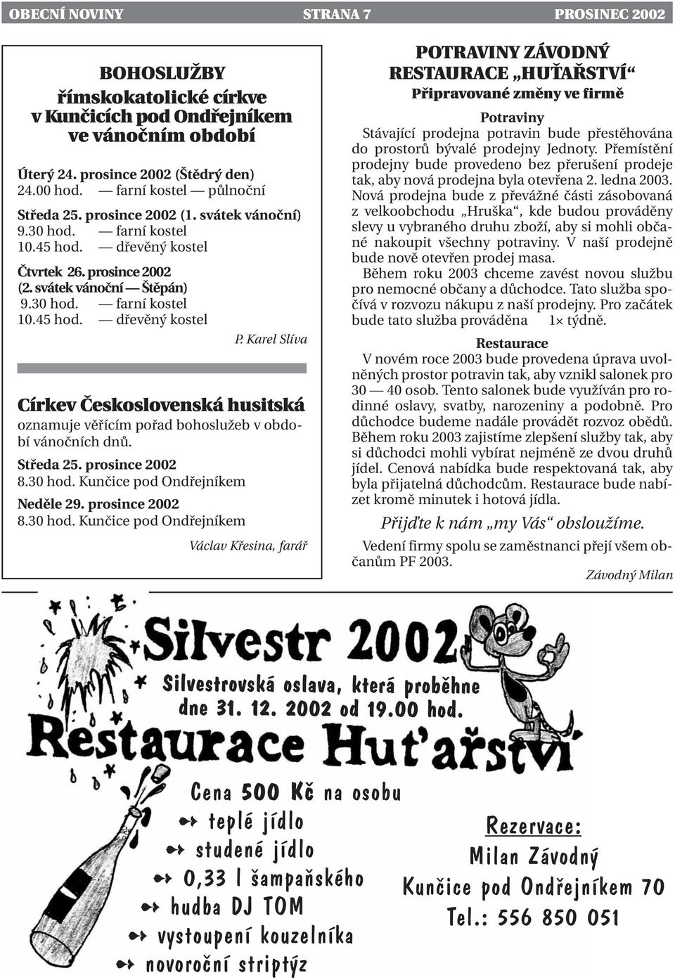 Karel Slíva Církev Československá husitská oznamuje věřícím pořad bohoslužeb v období vánočních dnů. Středa 25. prosince 2002 8.30 hod.