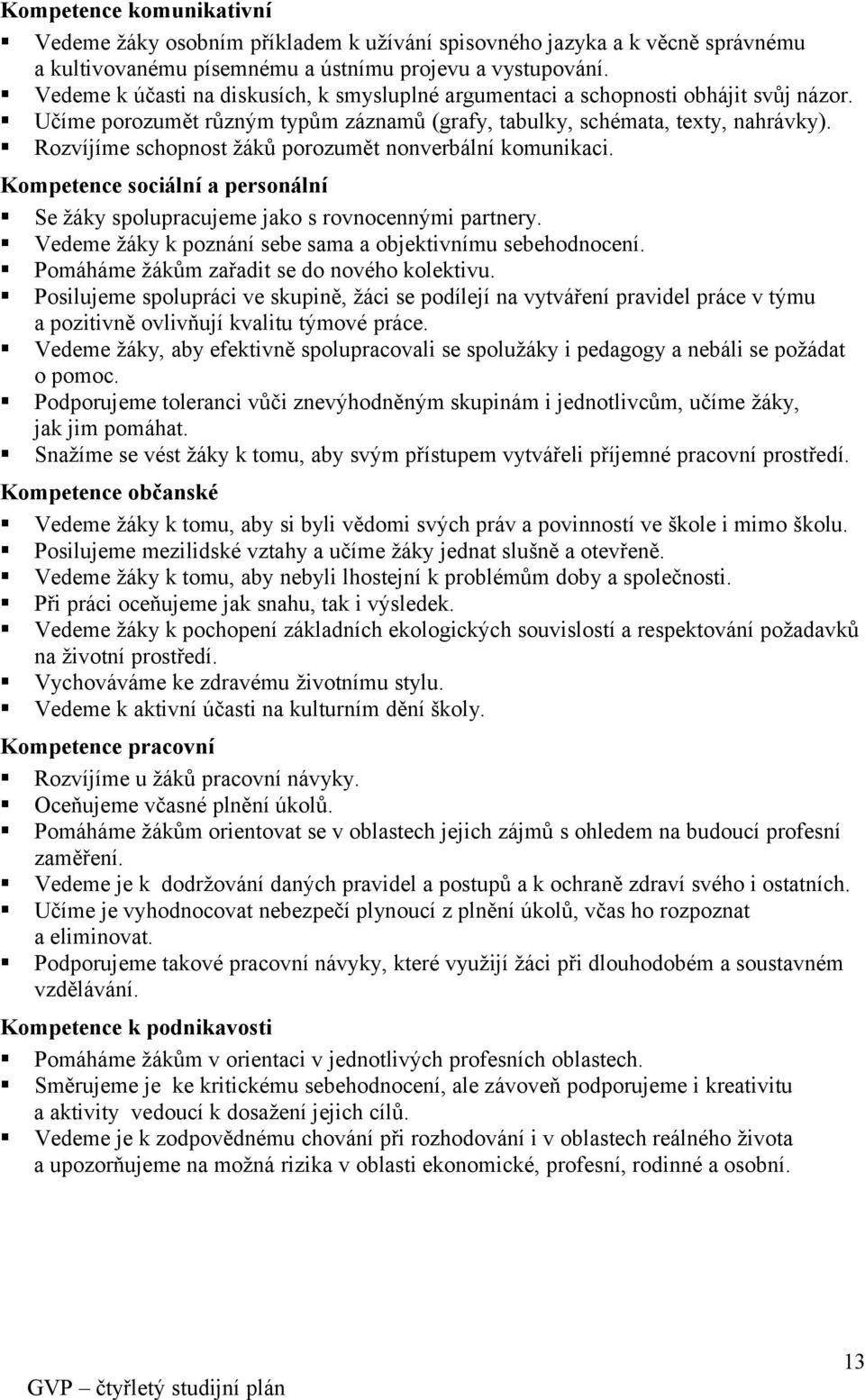 Rozvíjíme schopnost žáků porozumět nonverbální komunikaci. Kompetence sociální a personální Se žáky spolupracujeme jako s rovnocennými partnery.