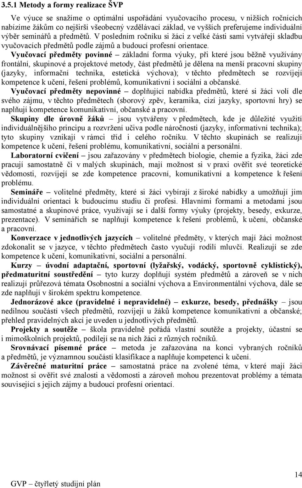 Vyučovací předměty povinné základní forma výuky, při které jsou běžně využívány frontální, skupinové a projektové metody, část předmětů je dělena na menší pracovní skupiny (jazyky, informační