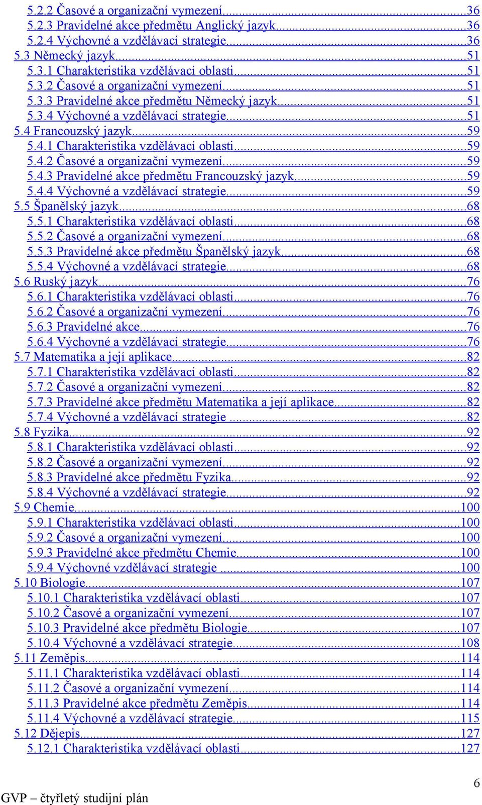 .. 59 5.4.2 Časové a organizační vymezení... 59 5.4.3 Pravidelné akce předmětu Francouzský jazyk... 59 5.4.4 Výchovné a vzdělávací strategie... 59 5.5 Španělský jazyk... 68 5.5.1 Charakteristika vzdělávací oblasti.