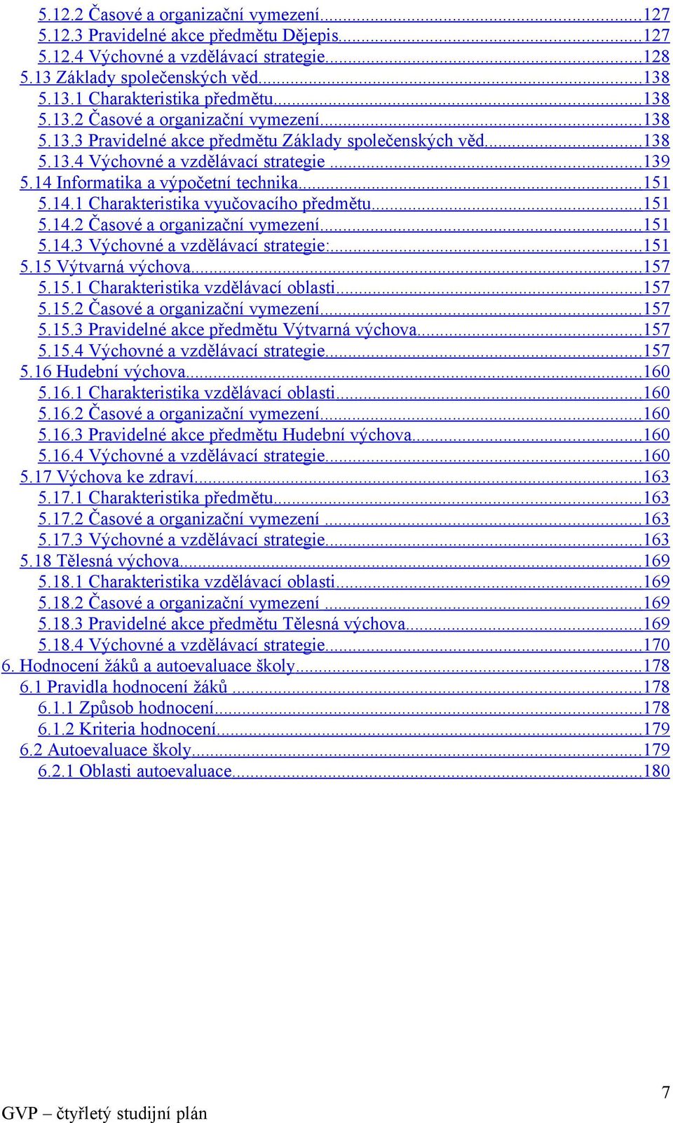 .. 151 5.14.1 Charakteristika vyučovacího předmětu... 151 5.14.2 Časové a organizační vymezení... 151 5.14.3 Výchovné a vzdělávací strategie:... 151 5.15 Výtvarná výchova... 157 5.15.1 Charakteristika vzdělávací oblasti.