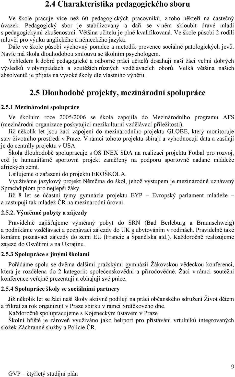 Ve škole působí 2 rodilí mluvčí pro výuku anglického a německého jazyka. Dále ve škole působí výchovný poradce a metodik prevence sociálně patologických jevů.