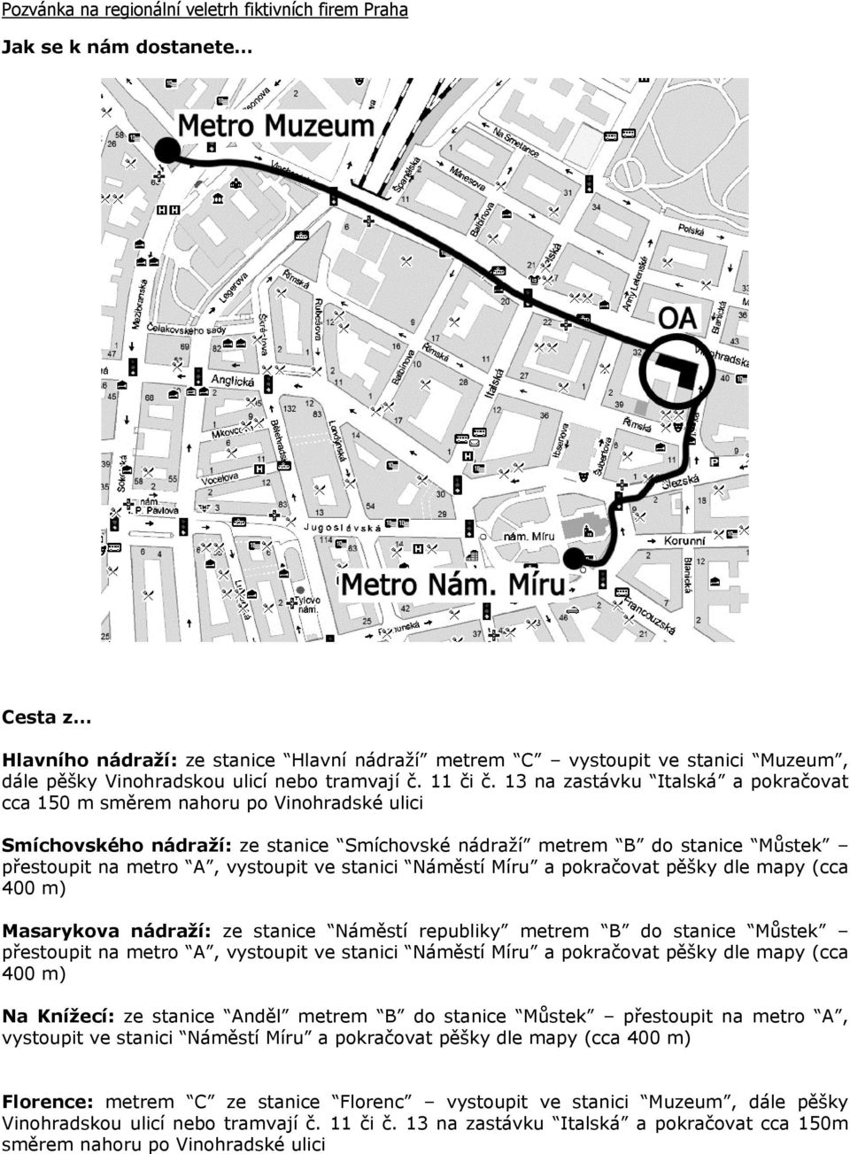 stanici Náměstí Míru a pokračovat pěšky dle mapy (cca 400 m) Masarykova nádraží: ze stanice Náměstí republiky metrem B do stanice Můstek přestoupit na metro A, vystoupit ve stanici Náměstí Míru a