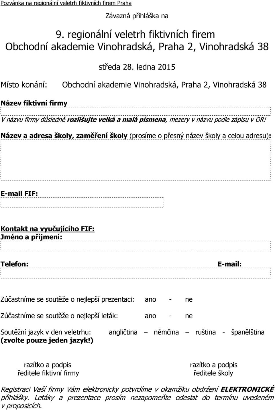 Název a adresa školy, zaměření školy (prosíme o přesný název školy a celou adresu): E-mail FIF: Kontakt na vyučujícího FIF: Jméno a příjmení: Telefon: E-mail: Zúčastníme se soutěže o nejlepší