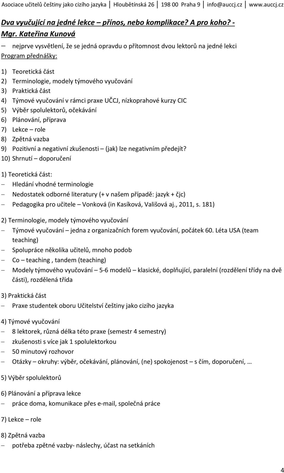 Týmové vyučování v rámci praxe UČCJ, nízkoprahové kurzy CIC 5) Výběr spolulektorů, očekávání 6) Plánování, příprava 7) Lekce role 8) Zpětná vazba 9) Pozitivní a negativní zkušenosti (jak) lze