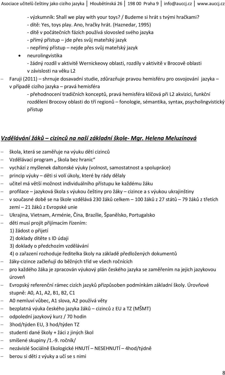 rozdíl v aktivitě Wernickeovy oblasti, rozdíly v aktivitě v Brocově oblasti v závislosti na věku L2 Faruji (2011) shrnuje dosavadní studie, zdůrazňuje pravou hemisféru pro osvojování jazyka v případě