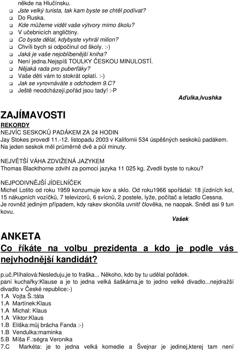 : ) Jak se vyrovnáváte s odchodem 9.C? Ještě neodcházejí,pořád jsou tady! : P Aďulka,Ivushka ZAJÍMAVOSTI REKORDY NEJVÍC SESKOKŮ PADÁKEM ZA 24 HODIN Jay Stokes provedl 11. 12.